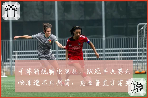 手球新规解读混乱，欧冠半决赛利物浦遭不利判罚，克洛普直言需要变革