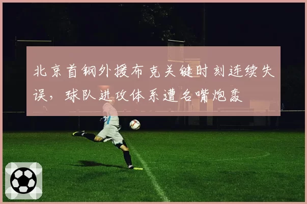 北京首钢外援布克关键时刻连续失误,球队进攻体系遭名嘴炮轰
