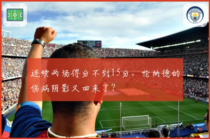 连续两场得分不到15分，伦纳德的伤病阴影又回来了？
