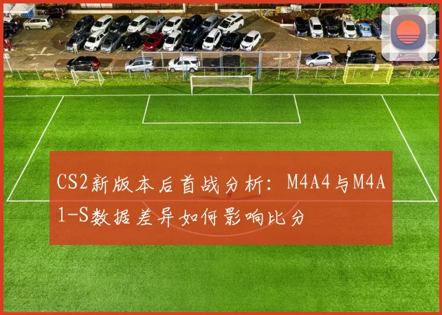 CS2新版本后首战分析：M4A4与M4A1-S数据差异如何影响比分
